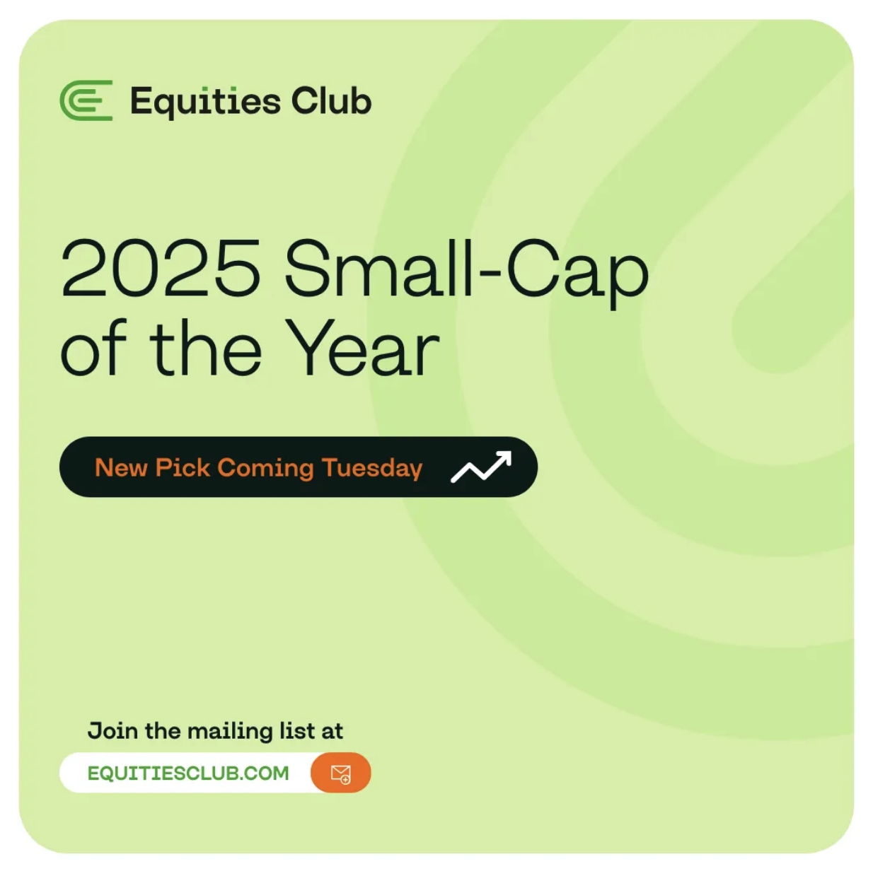 A light green promotional graphic for "Equities Club" text that reads "2025 Small-Cap of the Year." Below that, a black button with an upward trend arrow says "New Pick Coming Tuesday." At the bottom, it says "Join the mailing list at EQUITIESCLUB.COM"