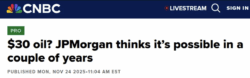 A screenshot of a CNBC news article headline published November 24, 2025, which asks: "$30 oil? JPMorgan thinks it’s possible in a couple of years."