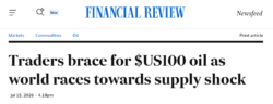 Financial Review headline: "Traders brace for $US100 oil as world races towards supply shock", dated July 15, 2026.