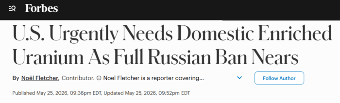 Forbes headline: “U.S. Urgently Needs Domestic Enriched Uranium As Full Russian Ban Nears,” published May 25, 2026.