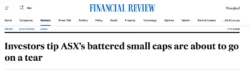 Australian Financial Review headline reads Investors tip ASX's battered small caps are about to go on a tear